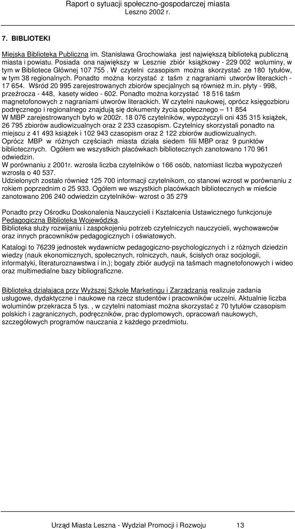 Ponadto można korzystać z taśm z nagraniami utworów literackich - 17 654. Wśród 2 995 zarejestrowanych zbiorów specjalnych są również m.in. płyty - 998, przeźrocza - 448, kasety wideo - 62.