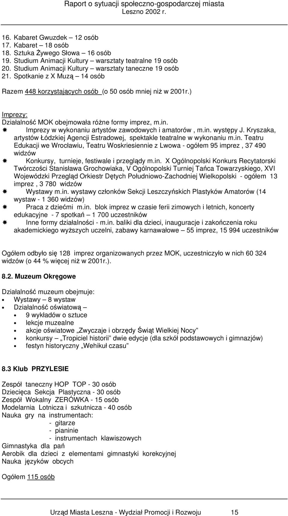 Imprezy w wykonaniu artystów zawodowych i amatorów, m.in. występy J. Kryszaka, artystów Łódzkiej Agencji Estradowej, spektakle teatralne w wykonaniu m.in. Teatru Edukacji we Wrocławiu, Teatru Woskriesiennie z Lwowa - ogółem 95 imprez, 37 49 widzów Konkursy, turnieje, festiwale i przeglądy m.