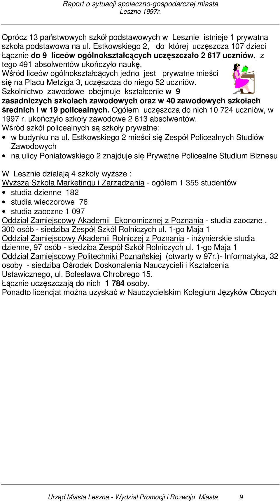 Wśród liceów ogólnokształcących jedno jest prywatne mieści się na Placu Metziga 3, uczęszcza do niego 52 uczniów.