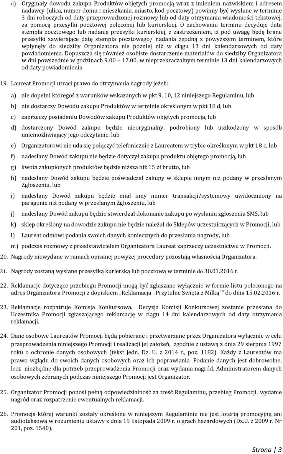 O zachowaniu terminu decyduje data stempla pocztowego lub nadania przesyłki kurierskiej, z zastrzeżeniem, iż pod uwagę będą brane przesyłki zawierające datę stempla pocztowego/ nadania zgodną z