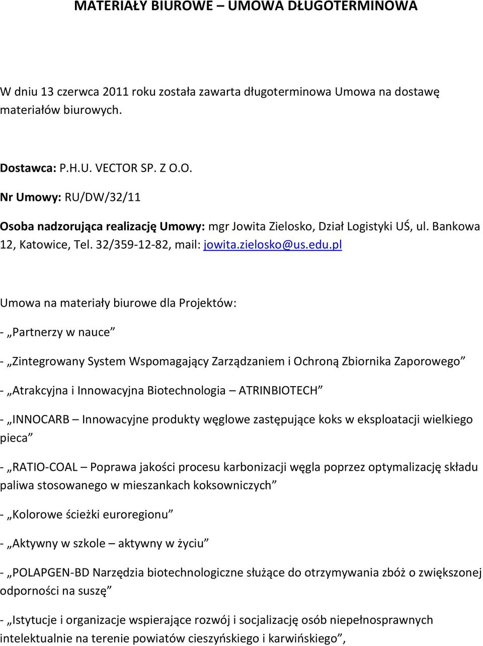 pl Umowa na materiały biurowe dla Projektów: - Partnerzy w nauce - Zintegrowany System Wspomagający Zarządzaniem i Ochroną Zbiornika Zaporowego - Atrakcyjna i Innowacyjna Biotechnologia ATRINBIOTECH