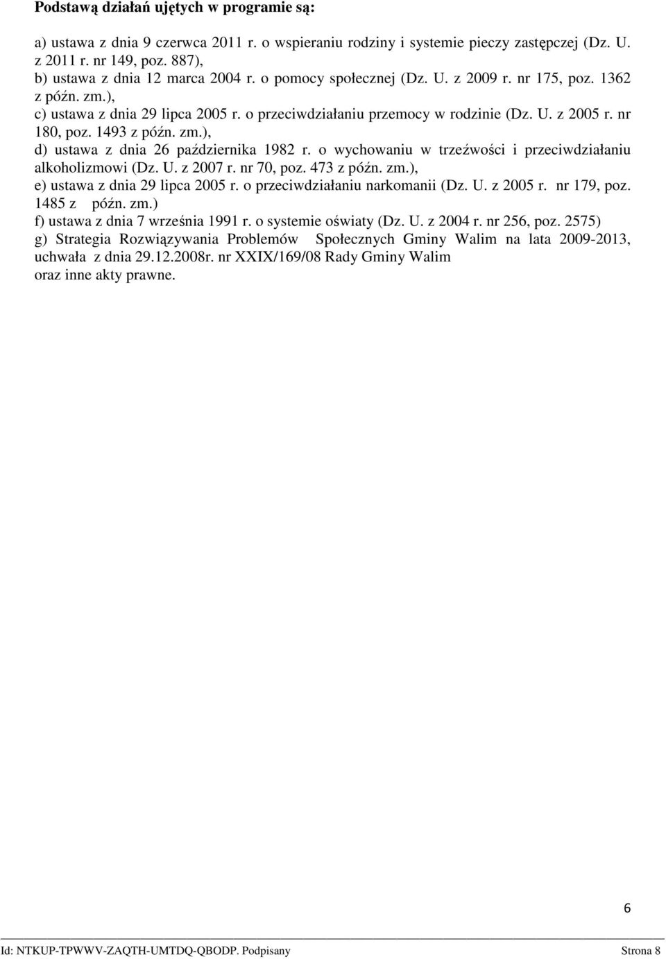 o wychowaniu w trzeźwości i przeciwdziałaniu alkoholizmowi (Dz. U. z 2007 r. nr 70, poz. 473 z późn. zm.), e) ustawa z dnia 29 lipca 2005 r. o przeciwdziałaniu narkomanii (Dz. U. z 2005 r.