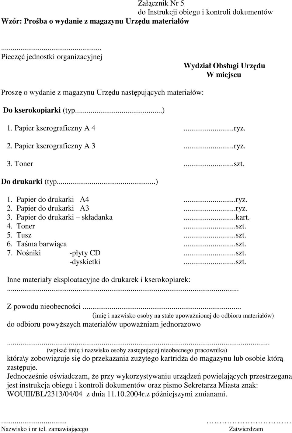 Papier kserograficzny A 3...ryz. 3. Toner...szt. Do drukarki (typ...) 1. Papier do drukarki A4...ryz. 2. Papier do drukarki A3...ryz. 3. Papier do drukarki składanka...kart. 4. Toner...szt. 5. Tusz.