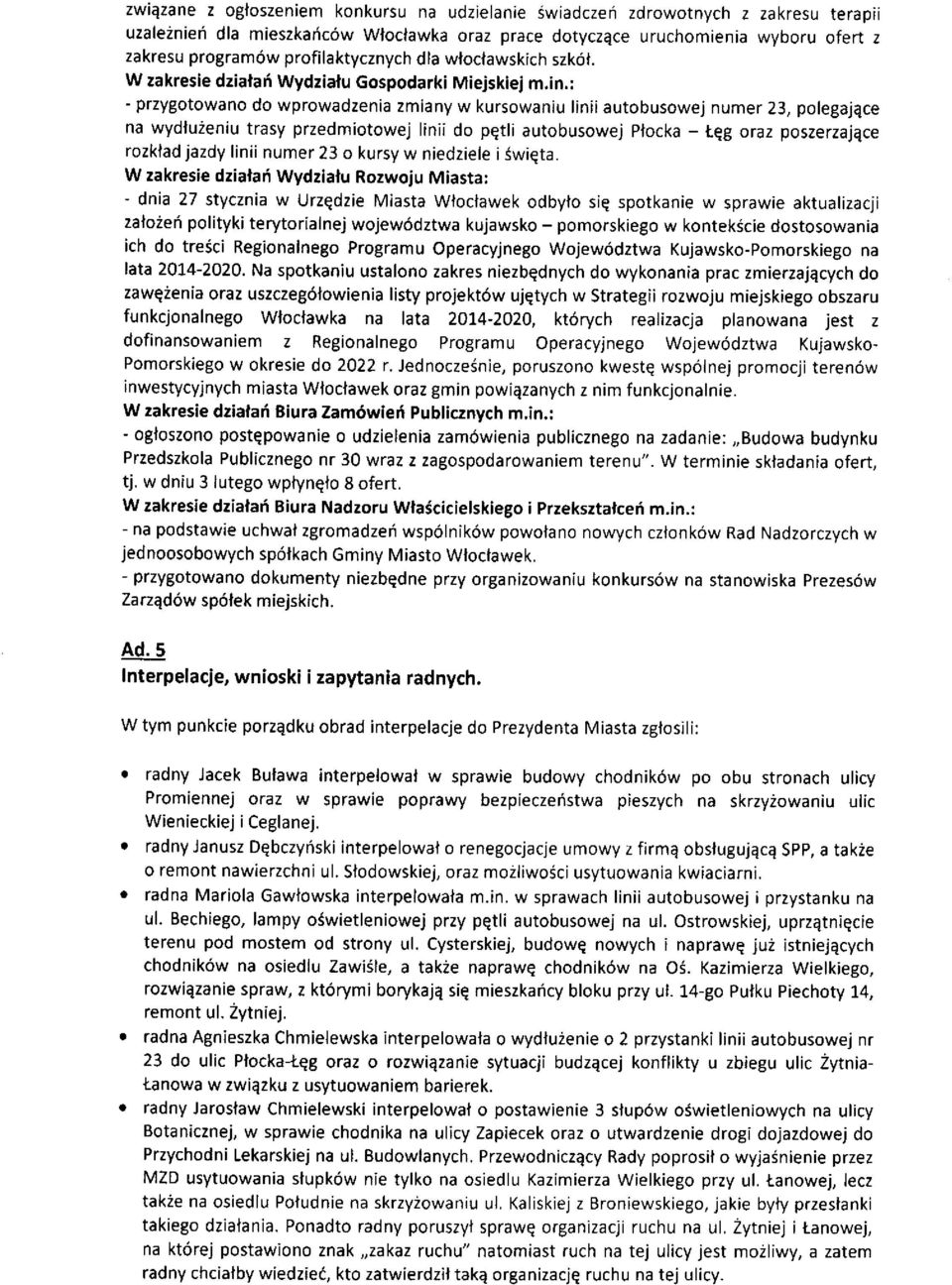 : - przygotowano do wprowadzenia zmiany w kursowaniu linii autobusowej numer 23, polegajqce na wydfuzeniu trasy przedmiotowej linii do pqtli autobusowej pfocka - teg oraz poszerzajqce rozklad jazdy