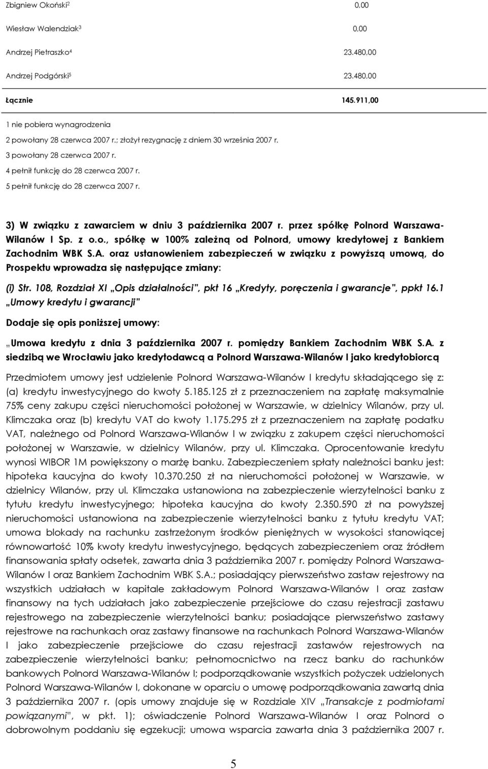 3) W związku z zawarciem w dniu 3 października 2007 r. przez spółkę Polnord Warszawa- Wilanów I Sp. z o.o., spółkę w 100% zależną od Polnord, umowy kredytowej z Bankiem Zachodnim WBK S.A.