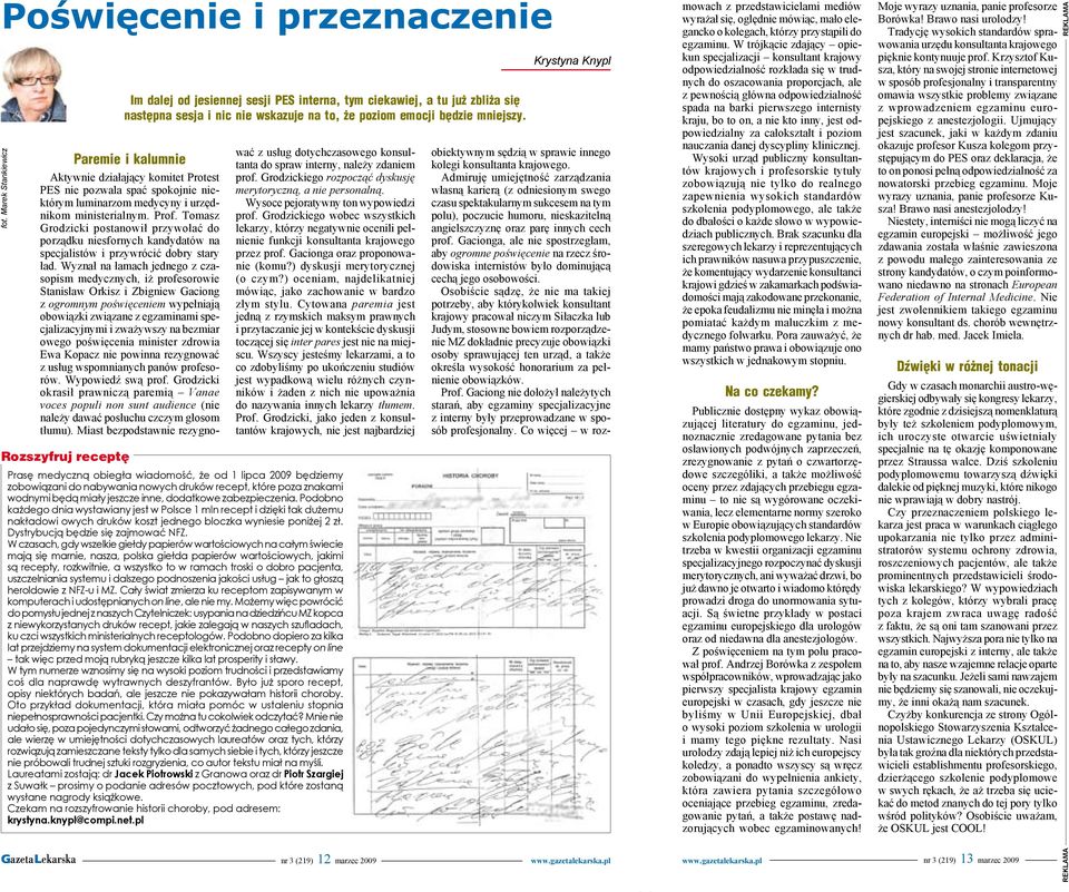 przywołać do porządku niesfornych kandydatów na specjalistów i przywrócić dobry stary ład Wyznał na łamach jednego z czasopism medycznych, iż profesorowie Stanisław Orkisz i Zbigniew Gaciong z