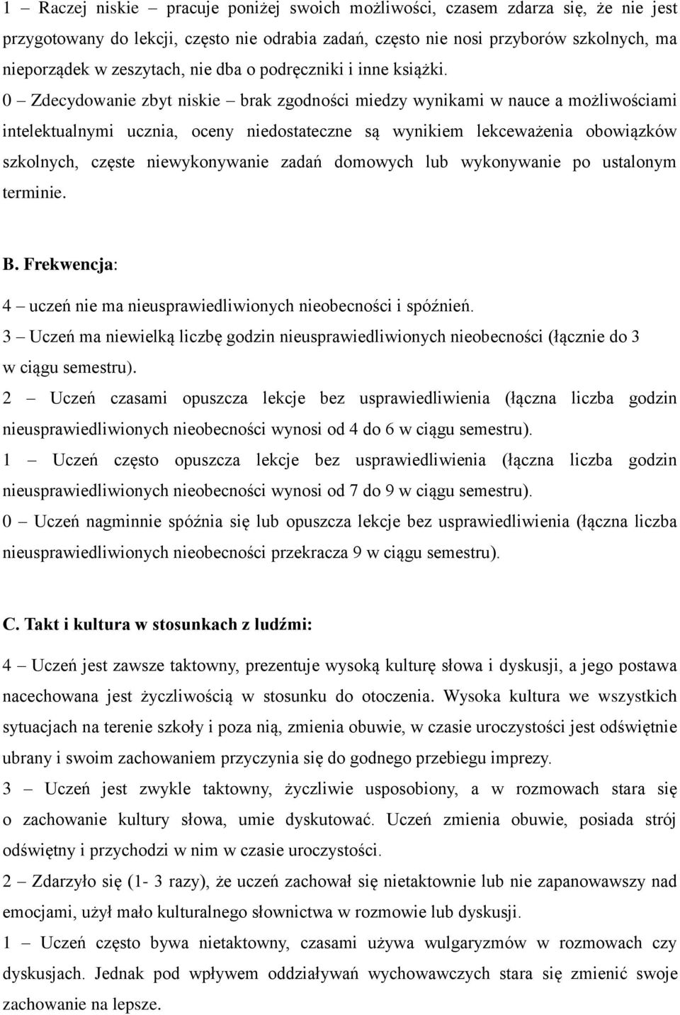 0 Zdecydowanie zbyt niskie brak zgodności miedzy wynikami w nauce a możliwościami intelektualnymi ucznia, oceny niedostateczne są wynikiem lekceważenia obowiązków szkolnych, częste niewykonywanie