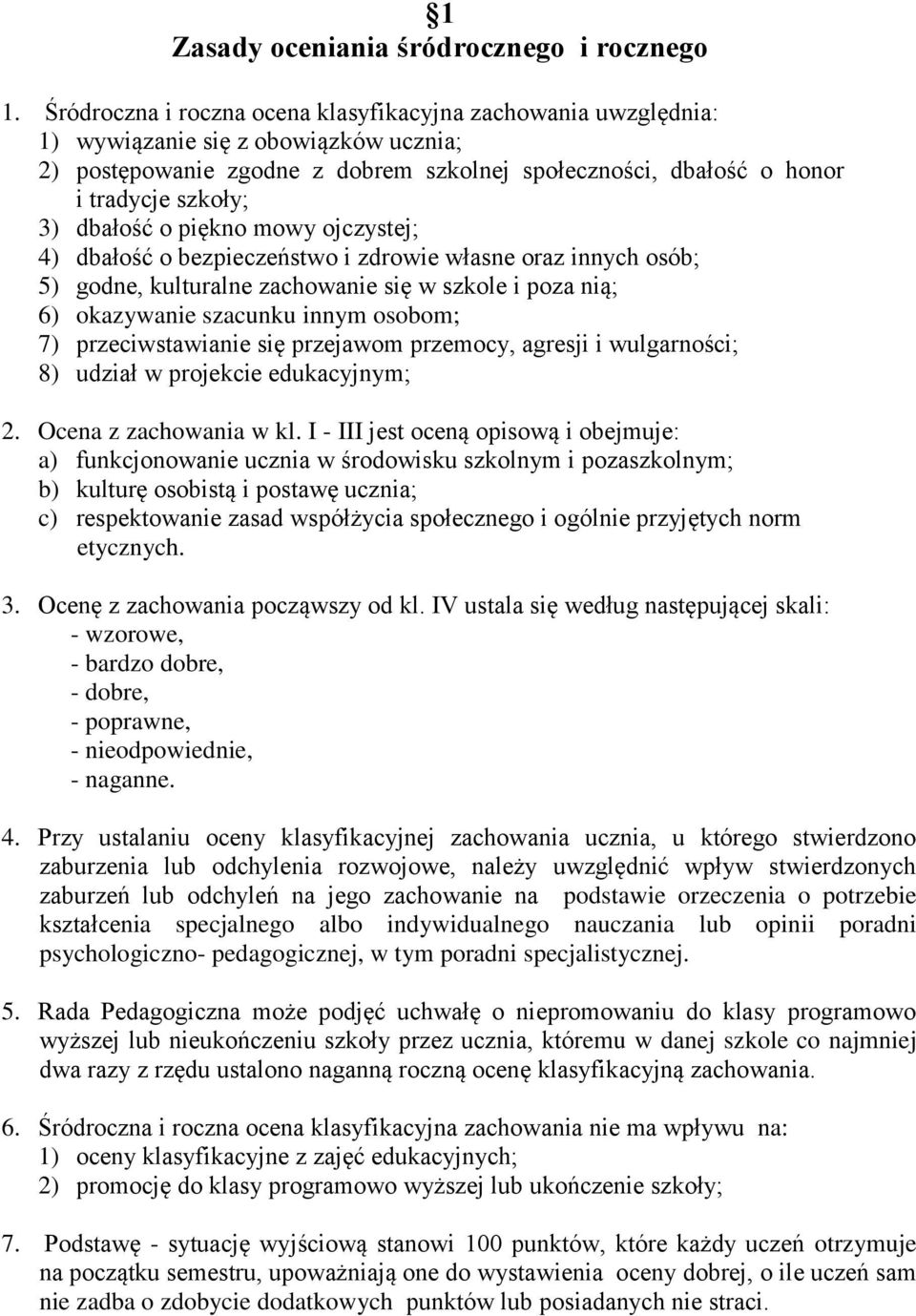 dbałość o piękno mowy ojczystej; 4) dbałość o bezpieczeństwo i zdrowie własne oraz innych osób; ) godne, kulturalne zachowanie się w szkole i poza nią; 6) okazywanie szacunku innym osobom; 7)