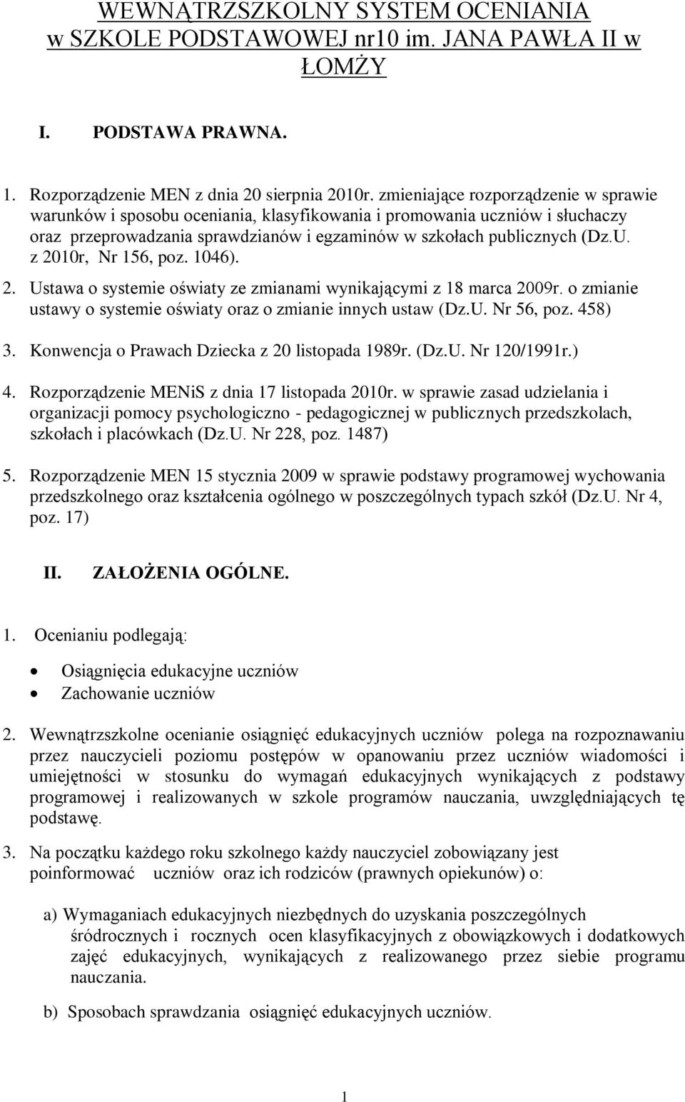 z 2010r, Nr 156, poz. 1046). 2. Ustawa o systemie oświaty ze zmianami wynikającymi z 18 marca 2009r. o zmianie ustawy o systemie oświaty oraz o zmianie innych ustaw (Dz.U. Nr 56, poz. 458) 3.