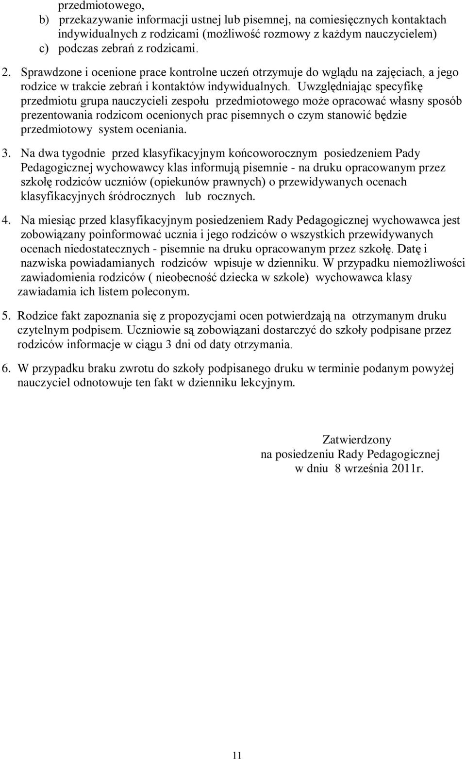 Uwzględniając specyfikę przedmiotu grupa nauczycieli zespołu przedmiotowego może opracować własny sposób prezentowania rodzicom ocenionych prac pisemnych o czym stanowić będzie przedmiotowy system