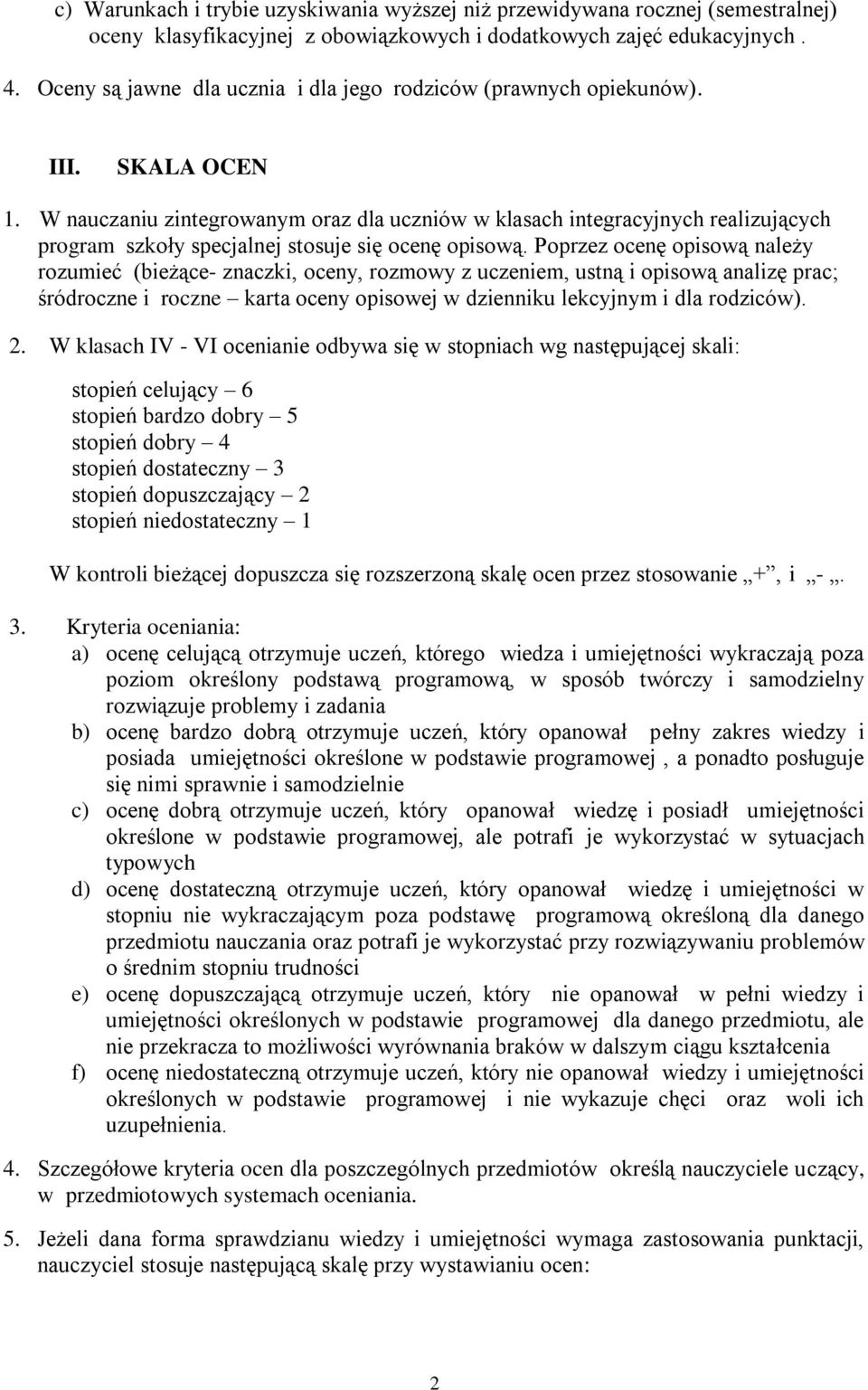 W nauczaniu zintegrowanym oraz dla uczniów w klasach integracyjnych realizujących program szkoły specjalnej stosuje się ocenę opisową.