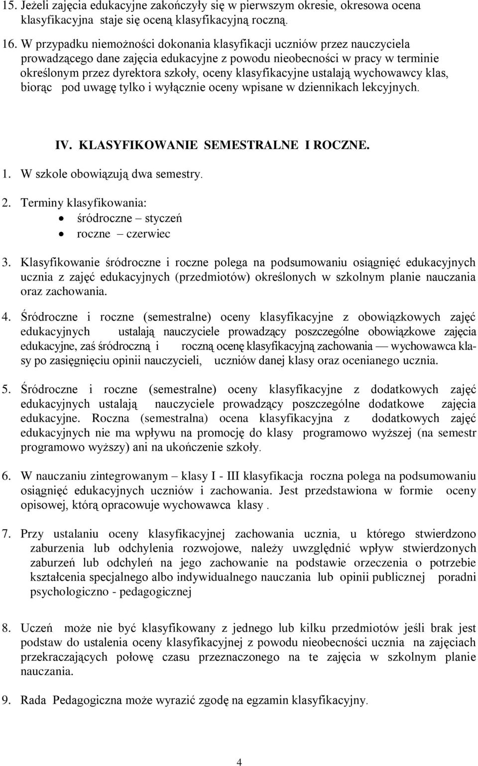 klasyfikacyjne ustalają wychowawcy klas, biorąc pod uwagę tylko i wyłącznie oceny wpisane w dziennikach lekcyjnych. IV. KLASYFIKOWANIE SEMESTRALNE I ROCZNE. 1. W szkole obowiązują dwa semestry. 2.