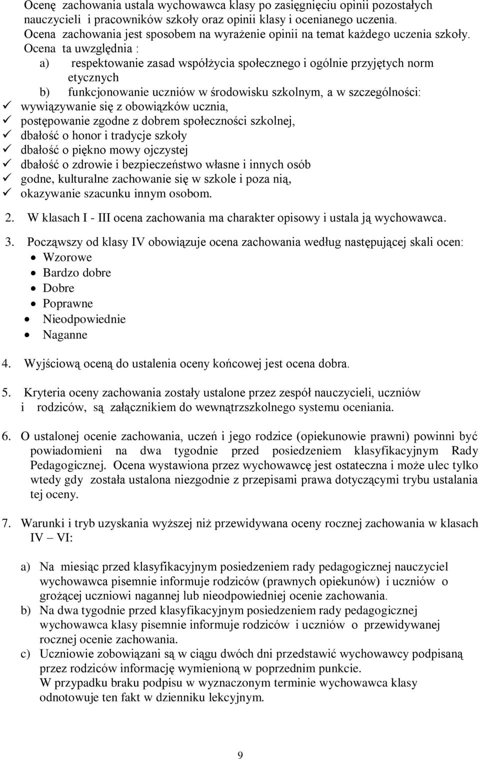 Ocena ta uwzględnia : a) respektowanie zasad współżycia społecznego i ogólnie przyjętych norm etycznych b) funkcjonowanie uczniów w środowisku szkolnym, a w szczególności: wywiązywanie się z