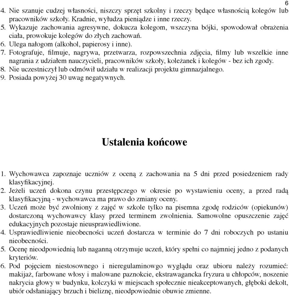 Fotografuje, filmuje, nagrywa, przetwarza, rozpowszechnia zdjęcia, filmy lub wszelkie inne nagrania z udziałem nauczycieli, pracowników szkoły, koleżanek i kolegów - bez ich zgody. 8.