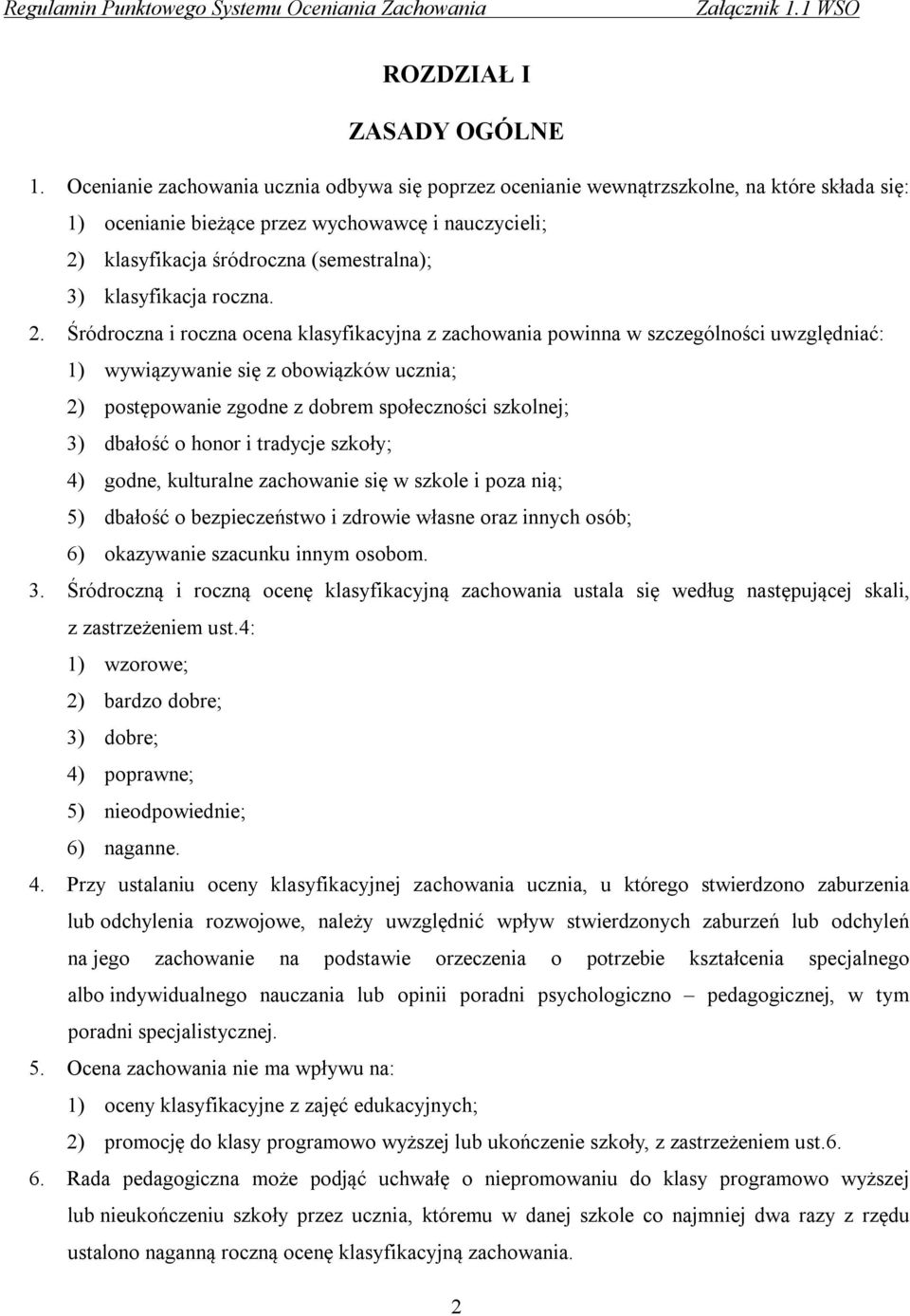 Śródroczna i roczna ocena klasyfikacyjna z zachowania powinna w szczególności uwzględniać: ) wywiązywanie się z obowiązków ucznia; 2) postępowanie zgodne z dobrem społeczności szkolnej; 3) dbałość o