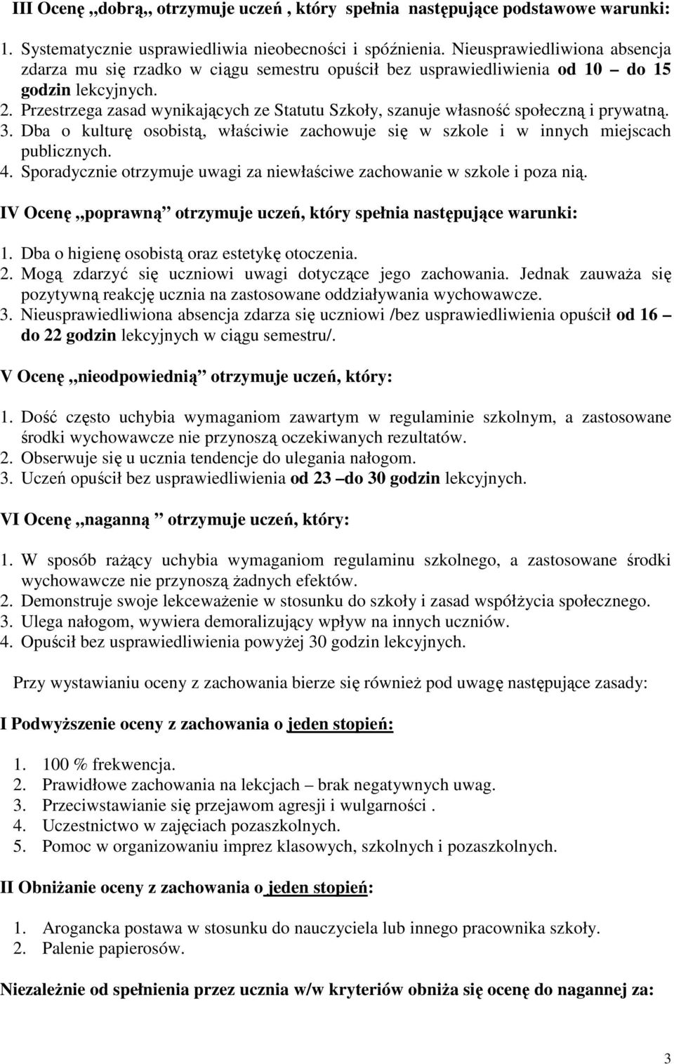 Przestrzega zasad wynikających ze Statutu Szkoły, szanuje własność społeczną i prywatną. 3. Dba o kulturę osobistą, właściwie zachowuje się w szkole i w innych miejscach publicznych. 4.