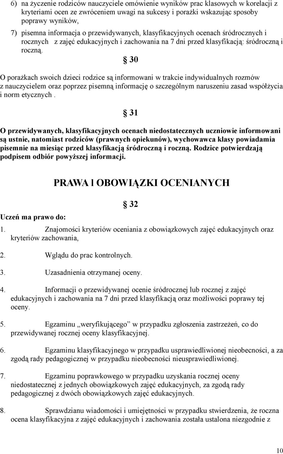 30 O porażkach swoich dzieci rodzice są informowani w trakcie indywidualnych rozmów z nauczycielem oraz poprzez pisemną informację o szczególnym naruszeniu zasad współżycia i norm etycznych.