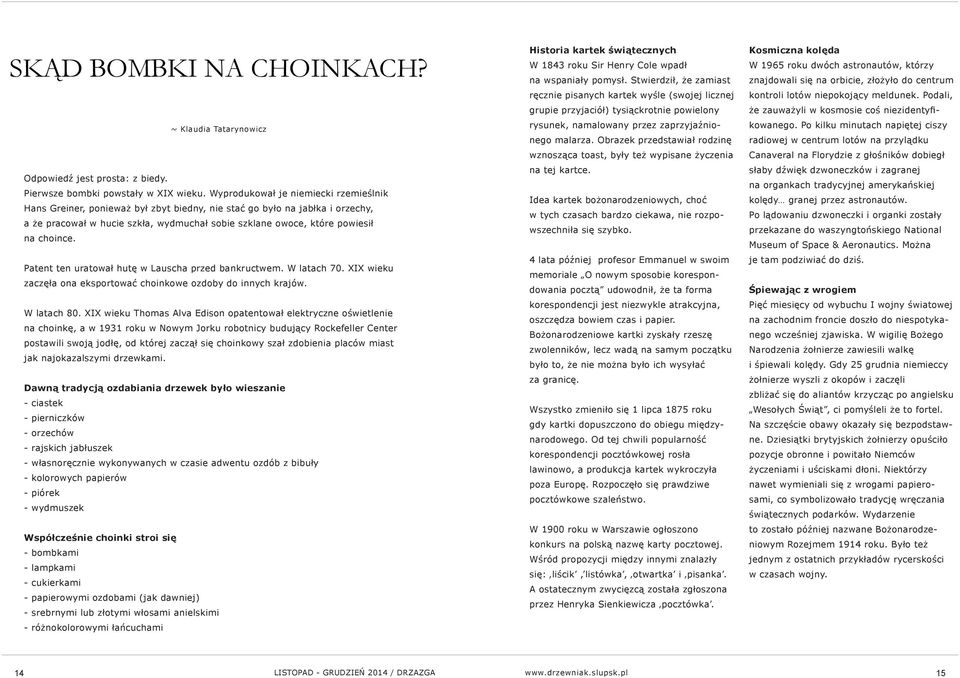 choince. Patent ten uratował hutę w Lauscha przed bankructwem. W latach 70. XIX wieku zaczęła ona eksportować choinkowe ozdoby do innych krajów. W latach 80.