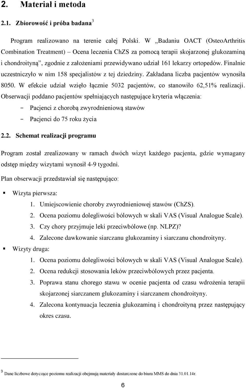 Finalnie uczestniczyło w nim 158 specjalistów z tej dziedziny. Zakładana liczba pacjentów wynosiła 8050. W efekcie udział wzięło łącznie 5032 pacjentów, co stanowiło 62,51% realizacji.