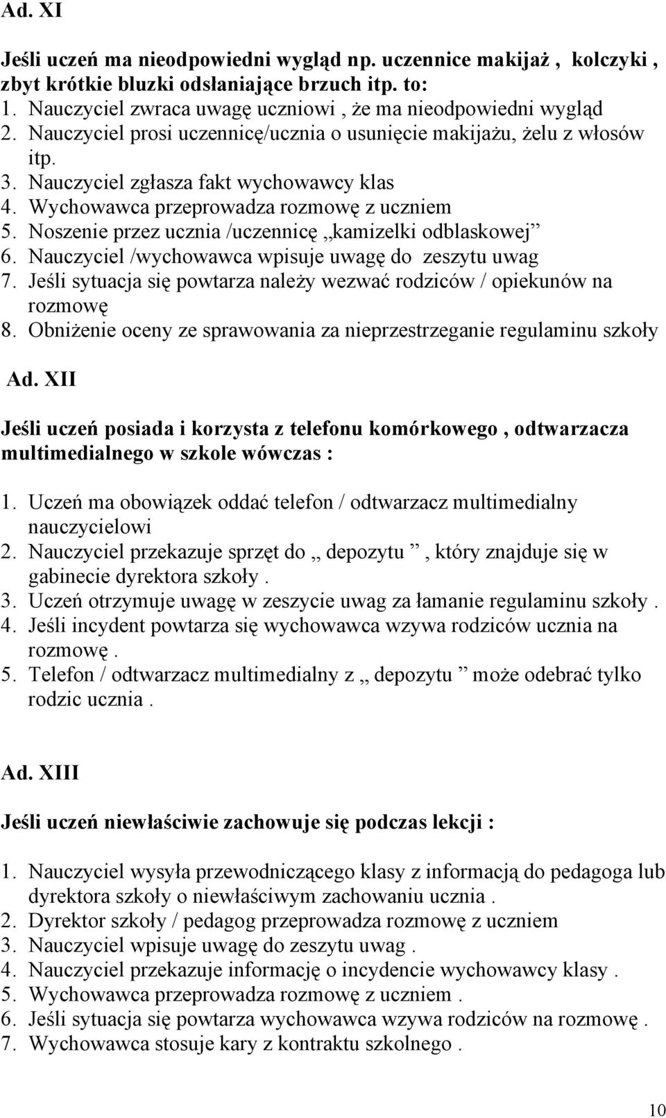 Noszenie przez ucznia /uczennicę kamizelki odblaskowej 6. Nauczyciel /wychowawca wpisuje uwagę do zeszytu uwag 7. Jeśli sytuacja się powtarza należy wezwać rodziców / opiekunów na rozmowę 8.