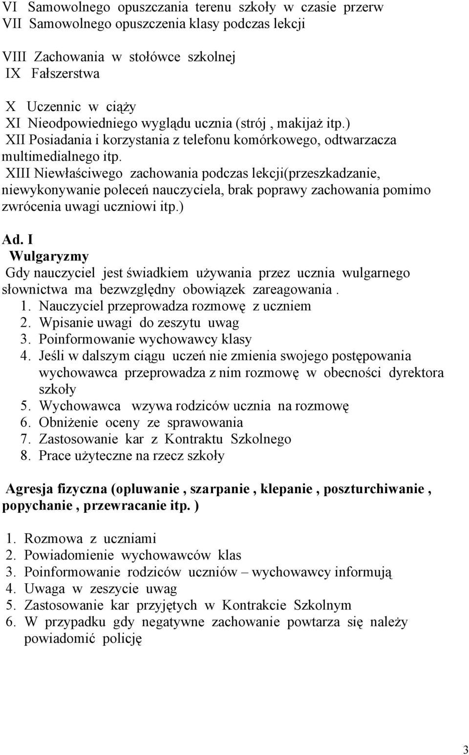 XIII Niewłaściwego zachowania podczas lekcji(przeszkadzanie, niewykonywanie poleceń nauczyciela, brak poprawy zachowania pomimo zwrócenia uwagi uczniowi itp.) Ad.