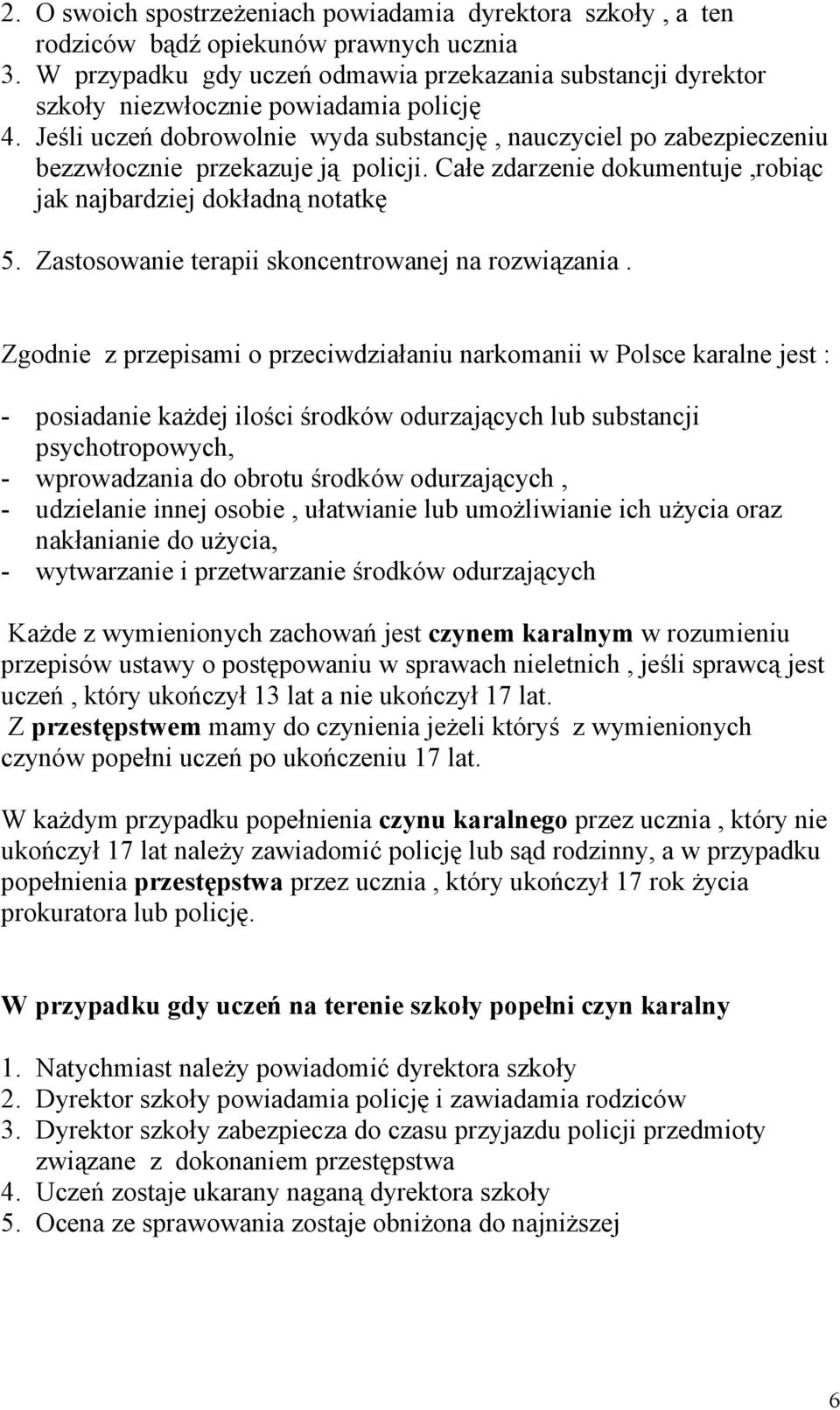 Jeśli uczeń dobrowolnie wyda substancję, nauczyciel po zabezpieczeniu bezzwłocznie przekazuje ją policji. Całe zdarzenie dokumentuje,robiąc jak najbardziej dokładną notatkę 5.