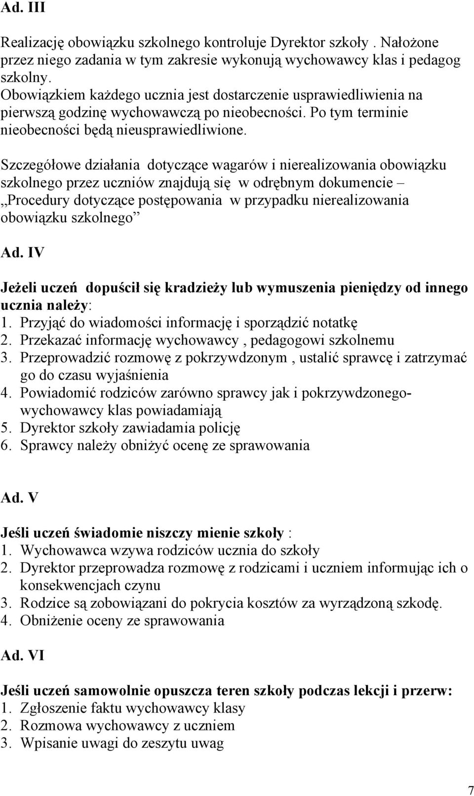 Szczegółowe działania dotyczące wagarów i nierealizowania obowiązku szkolnego przez uczniów znajdują się w odrębnym dokumencie Procedury dotyczące postępowania w przypadku nierealizowania obowiązku