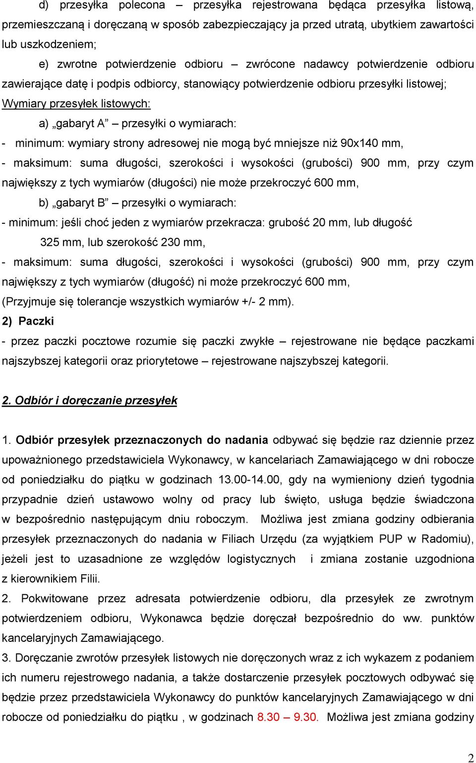 przesyłki o wymiarach: - minimum: wymiary strony adresowej nie mogą być mniejsze niż 90x140 mm, - maksimum: suma długości, szerokości i wysokości (grubości) 900 mm, przy czym największy z tych