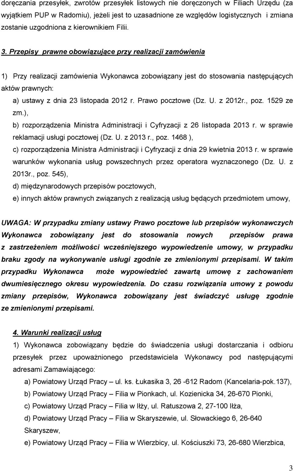 Przepisy prawne obowiązujące przy realizacji zamówienia 1) Przy realizacji zamówienia Wykonawca zobowiązany jest do stosowania następujących aktów prawnych: a) ustawy z dnia 23 listopada 2012 r.