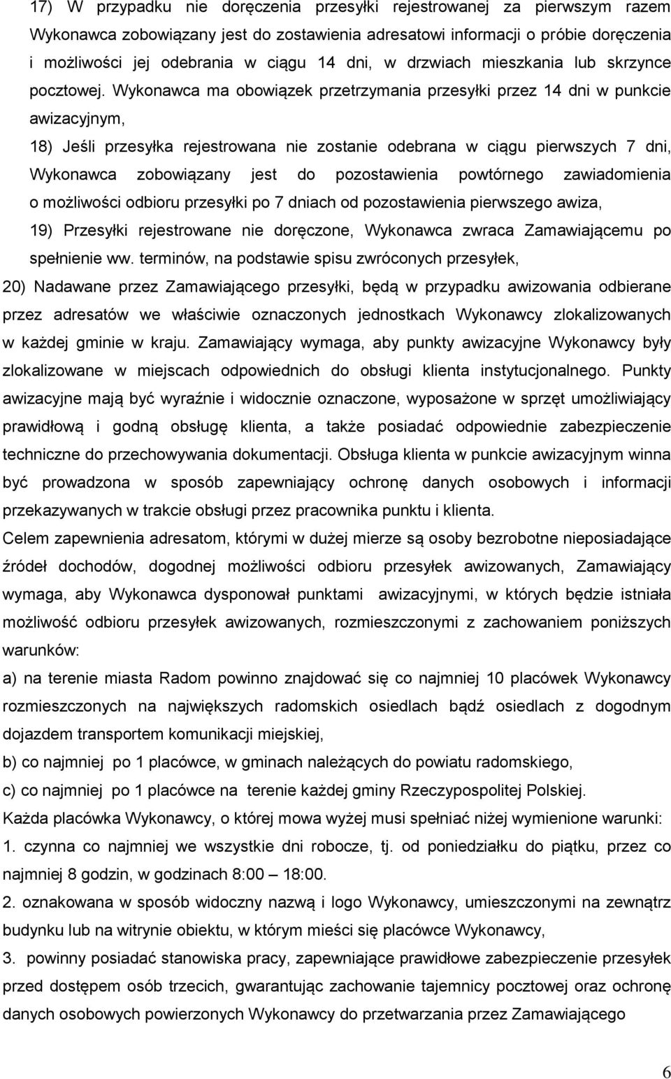 Wykonawca ma obowiązek przetrzymania przesyłki przez 14 dni w punkcie awizacyjnym, 18) Jeśli przesyłka rejestrowana nie zostanie odebrana w ciągu pierwszych 7 dni, Wykonawca zobowiązany jest do