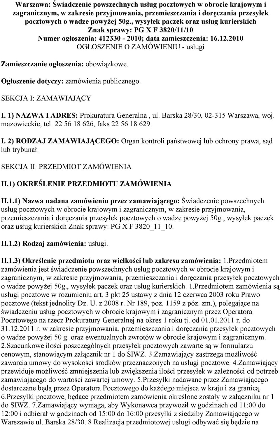 Ogłoszenie dotyczy: zamówienia publicznego. SEKCJA I: ZAMAWIAJĄCY I. 1) NAZWA I ADRES: Prokuratura Generalna, ul. Barska 28/30, 02-315 Warszawa, woj. mazowieckie, tel. 22 56 18 626, faks 22 56 18 629.