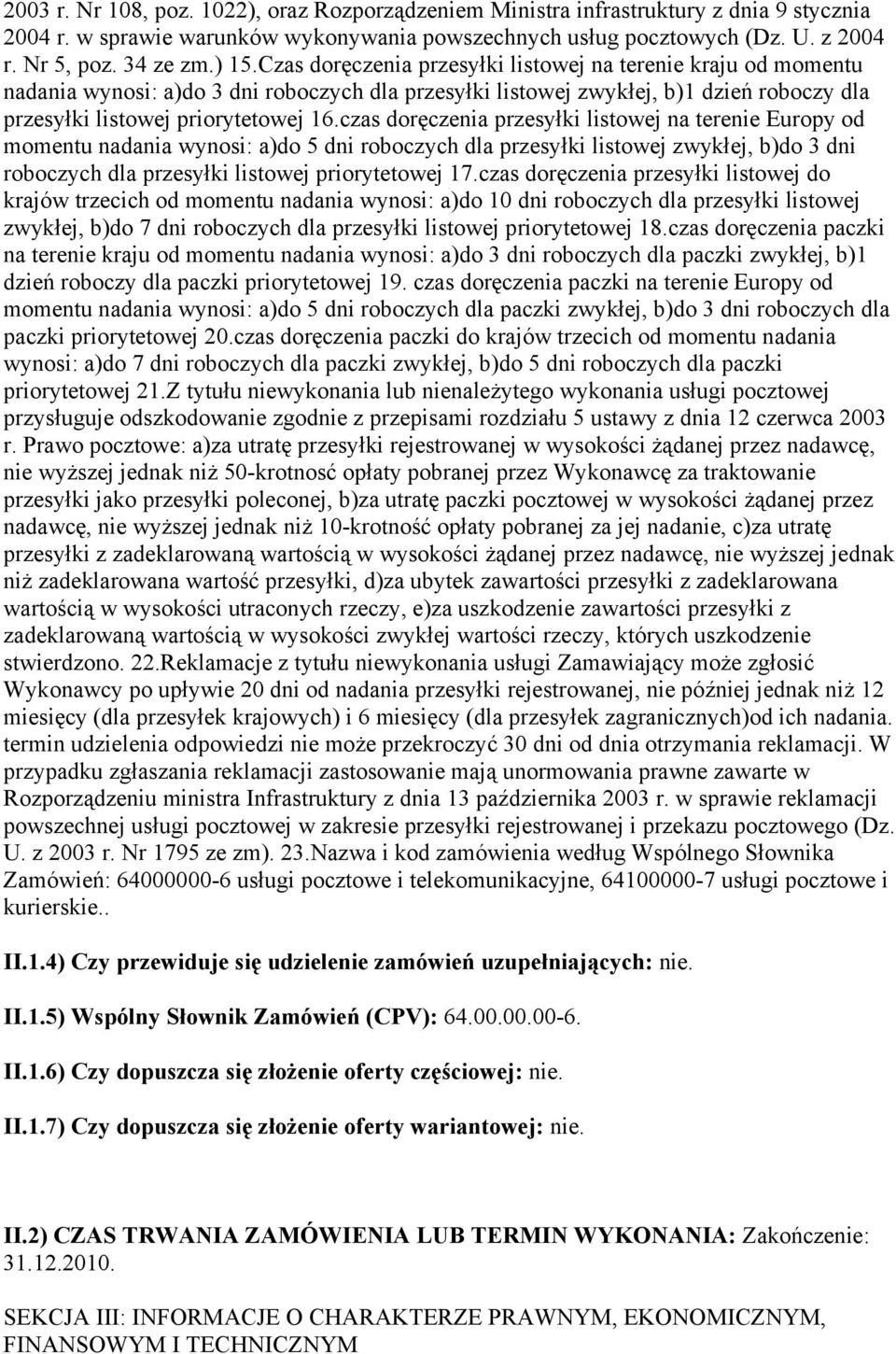 czas doręczenia przesyłki listowej na terenie Europy od momentu nadania wynosi: a)do 5 dni roboczych dla przesyłki listowej zwykłej, b)do 3 dni roboczych dla przesyłki listowej priorytetowej 17.