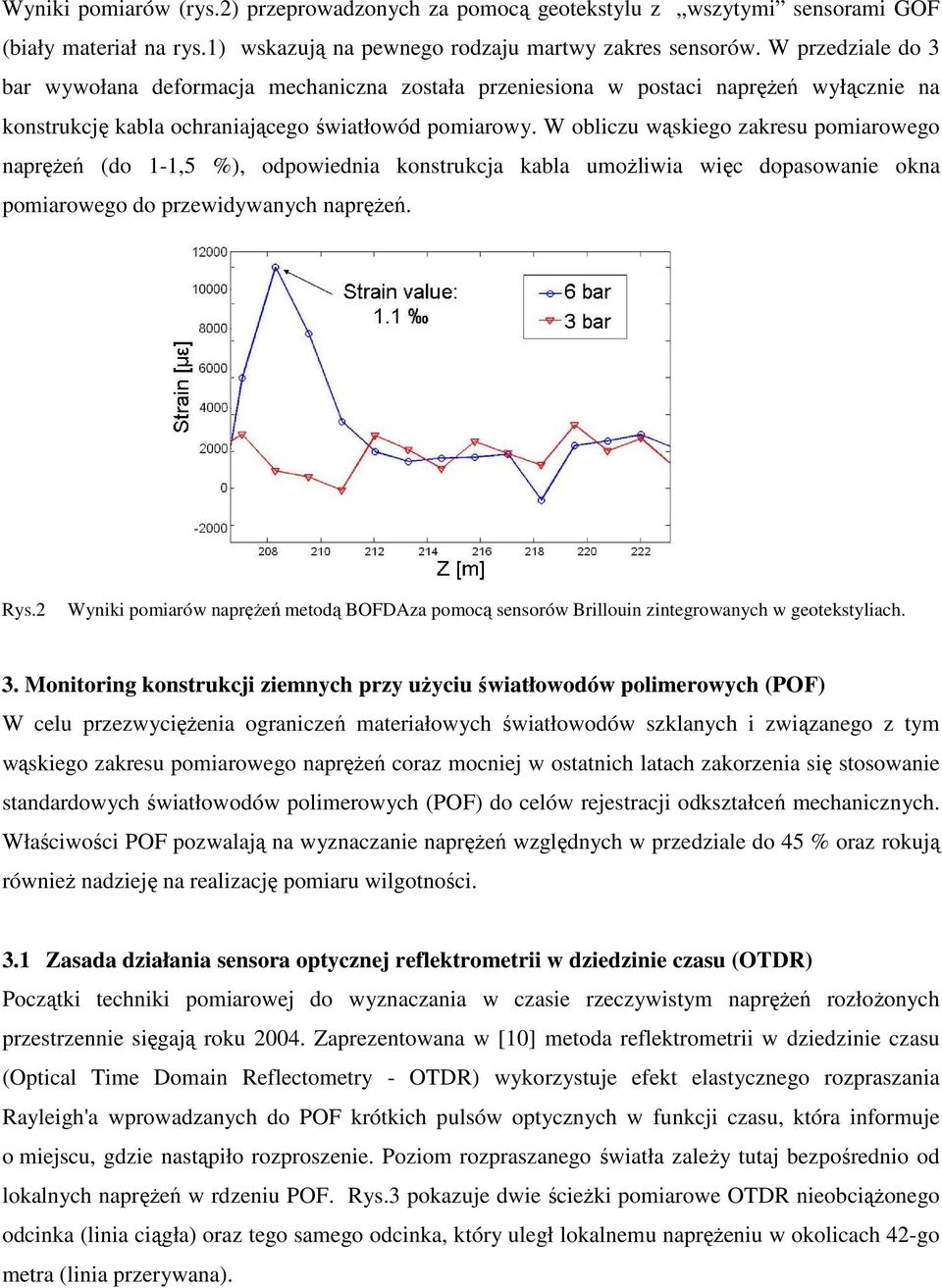 W obliczu wąskiego zakresu pomiarowego napręŝeń (do 1-1,5 %), odpowiednia konstrukcja kabla umoŝliwia więc dopasowanie okna pomiarowego do przewidywanych napręŝeń. Rys.