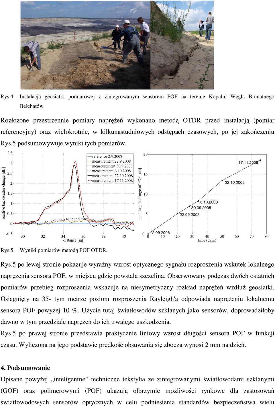 5 podsumowywuje wyniki tych pomiarów. Rys.5 Wyniki pomiarów metodą POF OTDR. Rys.5 po lewej stronie pokazuje wyraźny wzrost optycznego sygnału rozproszenia wskutek lokalnego napręŝenia sensora POF, w miejscu gdzie powstała szczelina.