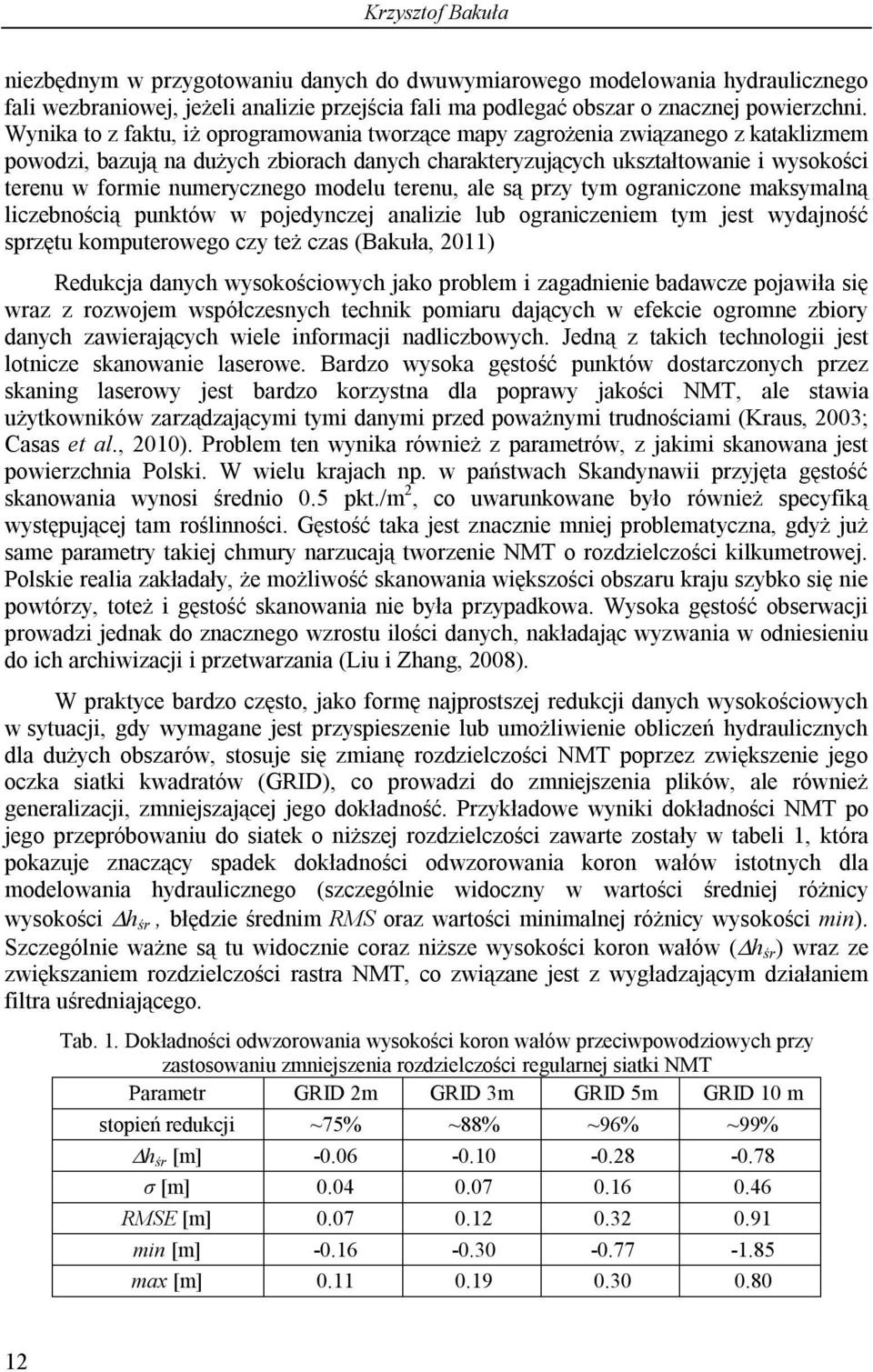 numerycznego modelu terenu, ale są przy tym ograniczone maksymalną liczebnością punktów w pojedynczej analizie lub ograniczeniem tym jest wydajność sprzętu komputerowego czy też czas (Bakuła, 2011)