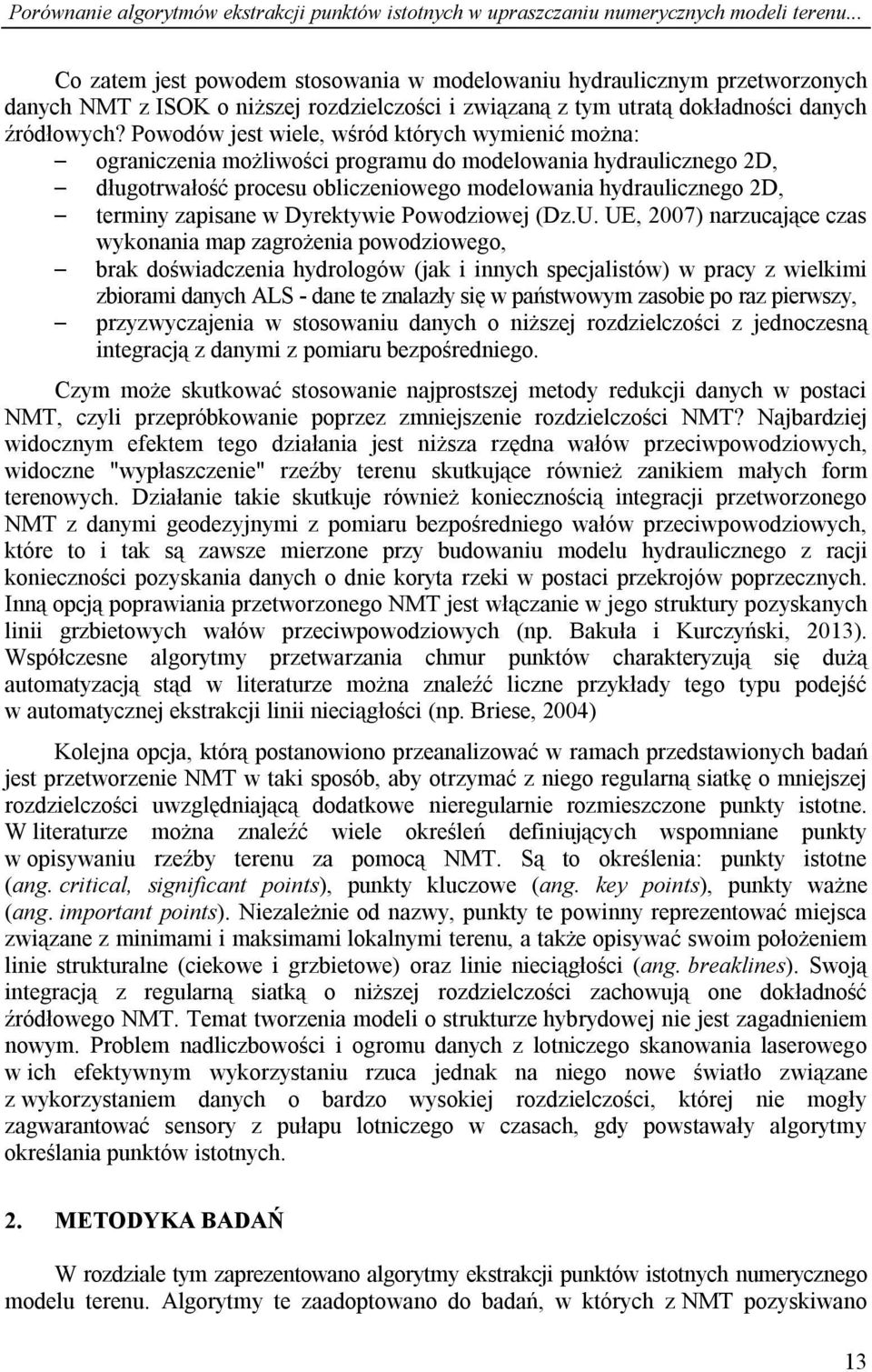 Powodów jest wiele, wśród których wymienić można: ograniczenia możliwości programu do modelowania hydraulicznego 2D, długotrwałość procesu obliczeniowego modelowania hydraulicznego 2D, terminy