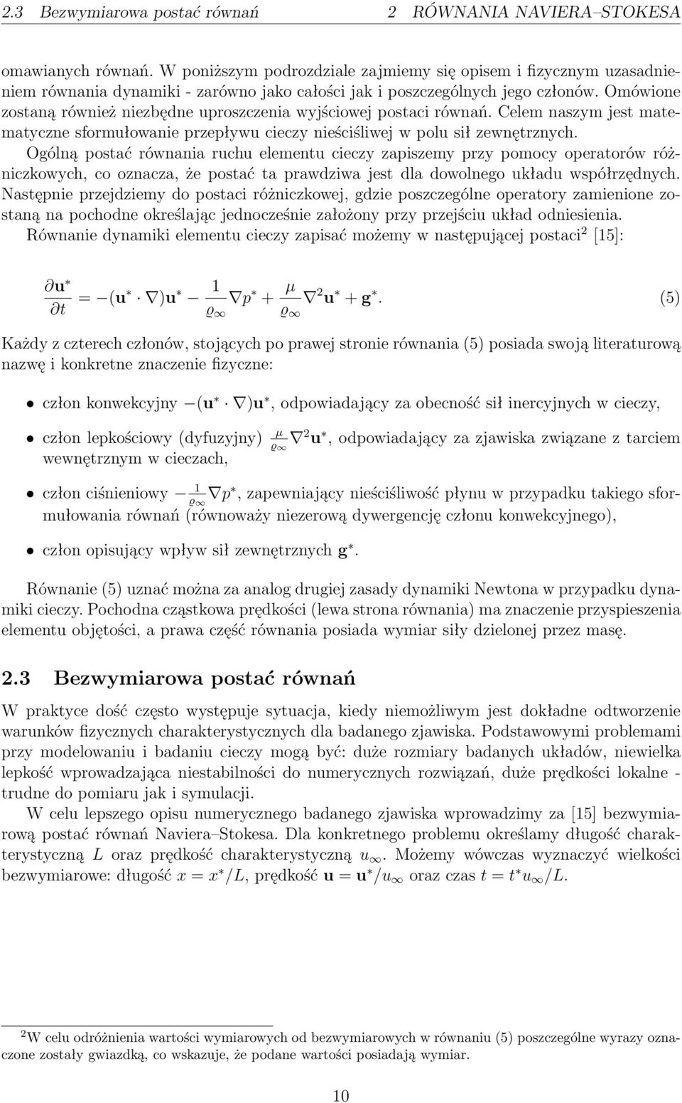 Omówione zostaną również niezbędne uproszczenia wyjściowej postaci równań. Celem naszym jest matematyczne sformułowanie przepływu cieczy nieściśliwej w polu sił zewnętrznych.