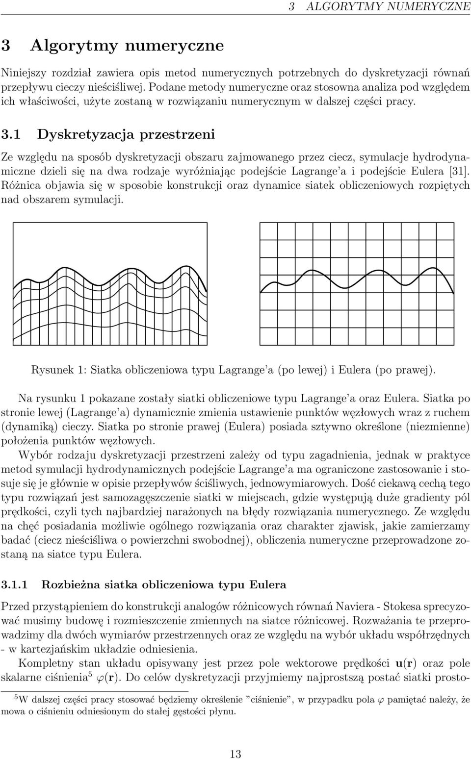 1 Dyskretyzacjaprzestrzeni Ze względu na sposób dyskretyzacji obszaru zajmowanego przez ciecz, symulacje hydrodynamiczne dzieli się na dwa rodzaje wyróżniając podejście Lagrange a i podejście