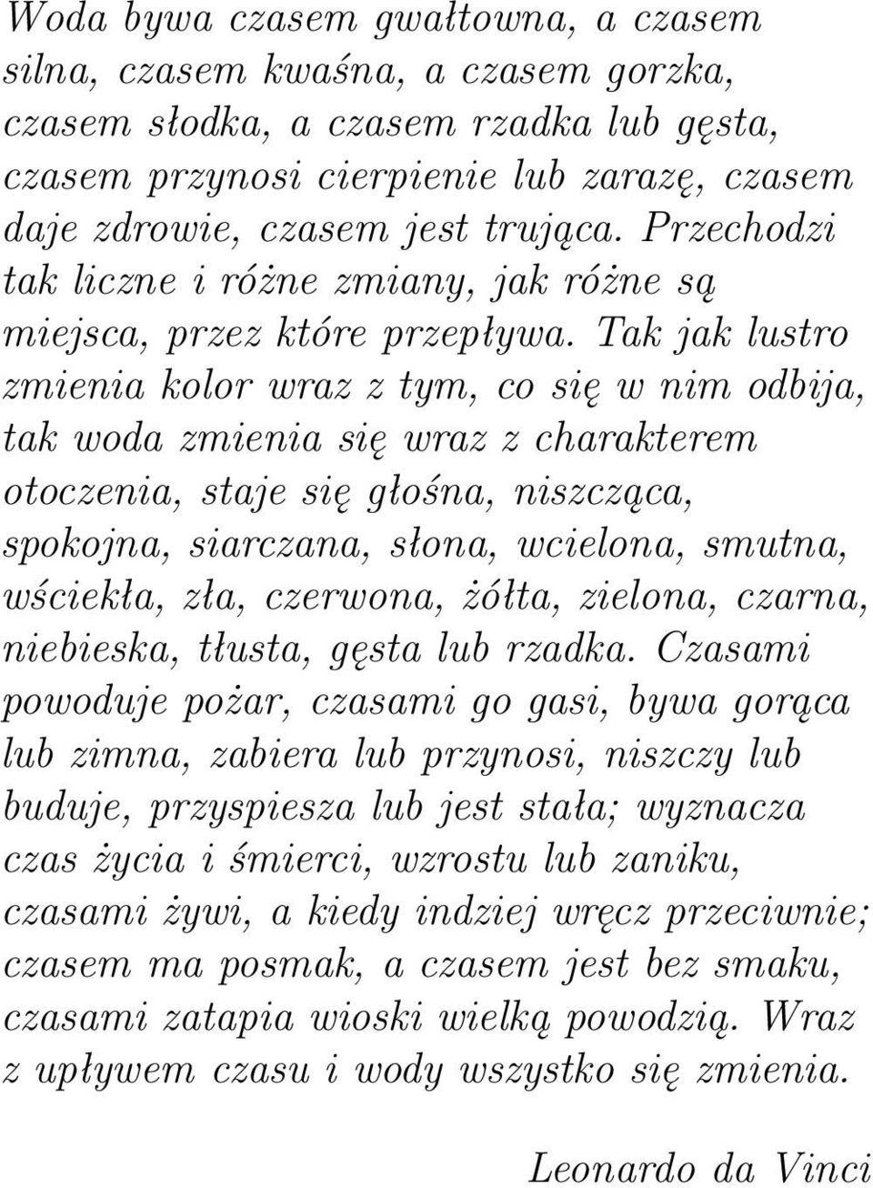 Tak jak lustro zmieniakolorwrazztym,cosięwnimodbija, tak woda zmienia się wraz z charakterem otoczenia, staje się głośna, niszcząca, spokojna, siarczana, słona, wcielona, smutna, wściekła, zła,