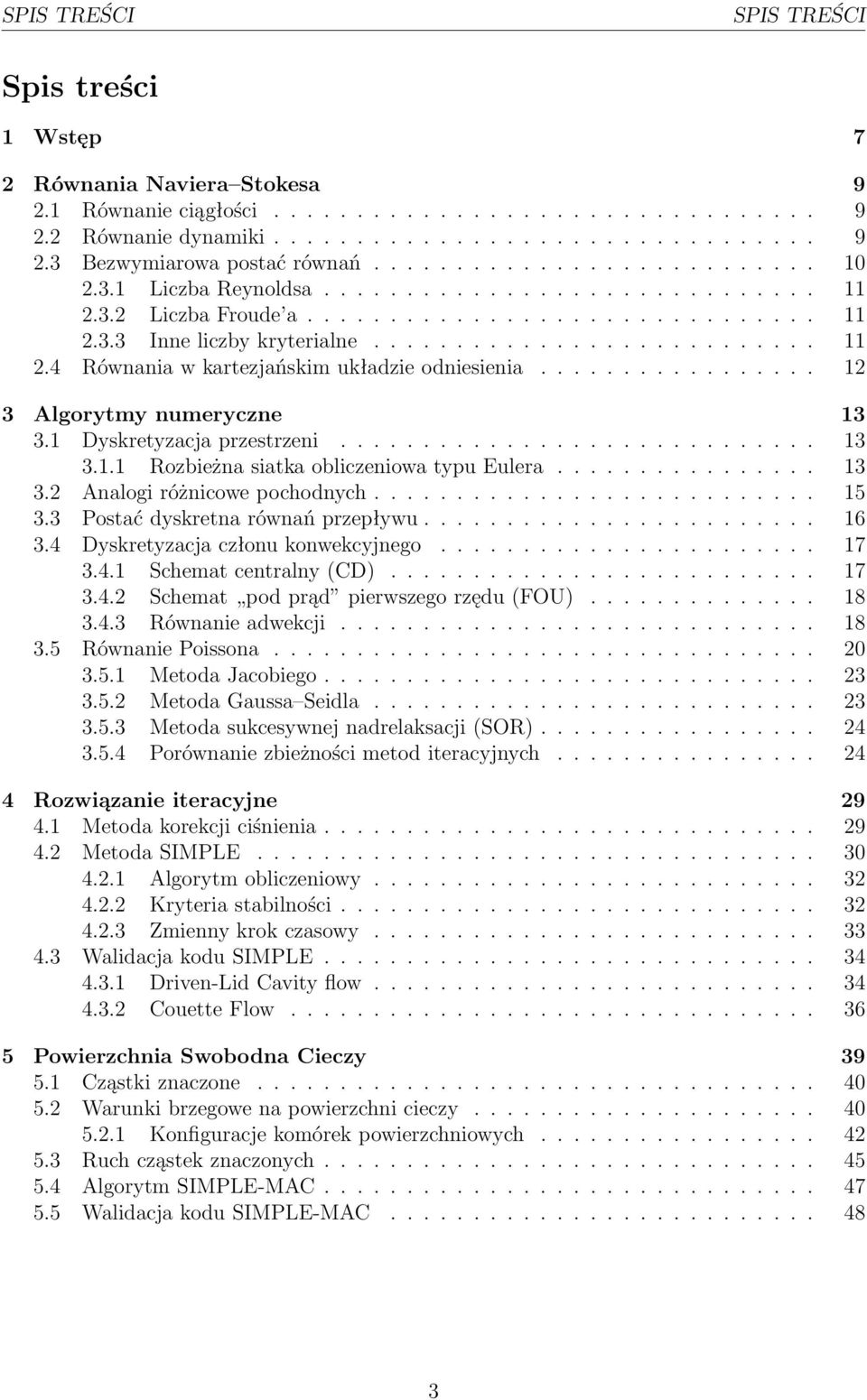 .. 13 3.2 Analogiróżnicowepochodnych... 15 3.3 Postaćdyskretnarównańprzepływu... 16 3.4 Dyskretyzacjaczłonukonwekcyjnego... 17 3.4.1 Schematcentralny(CD)... 17 3.4.2 Schemat podprąd pierwszegorzędu(fou).