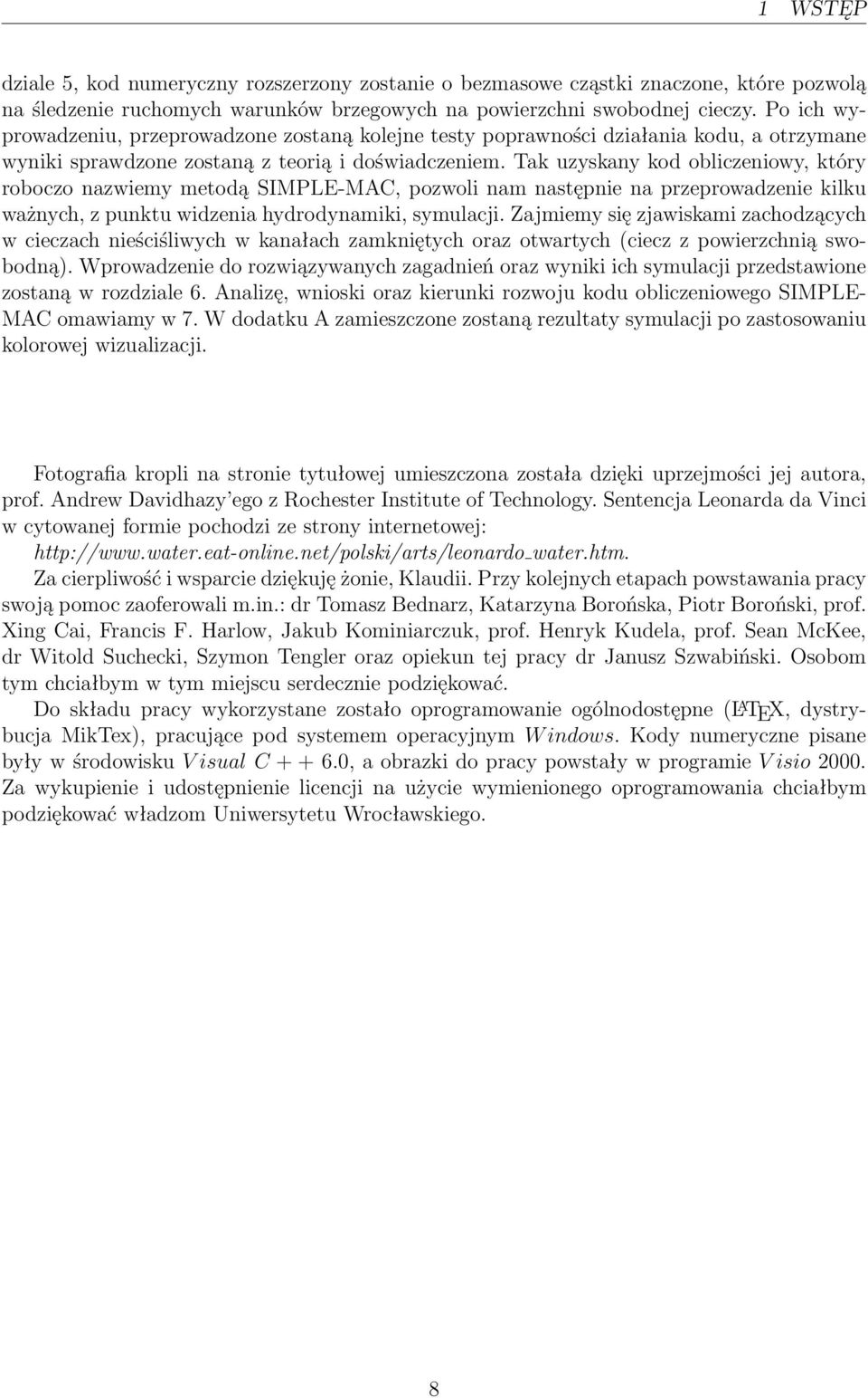 Tak uzyskany kod obliczeniowy, który roboczo nazwiemy metodą SIMPLE-MAC, pozwoli nam następnie na przeprowadzenie kilku ważnych, z punktu widzenia hydrodynamiki, symulacji.