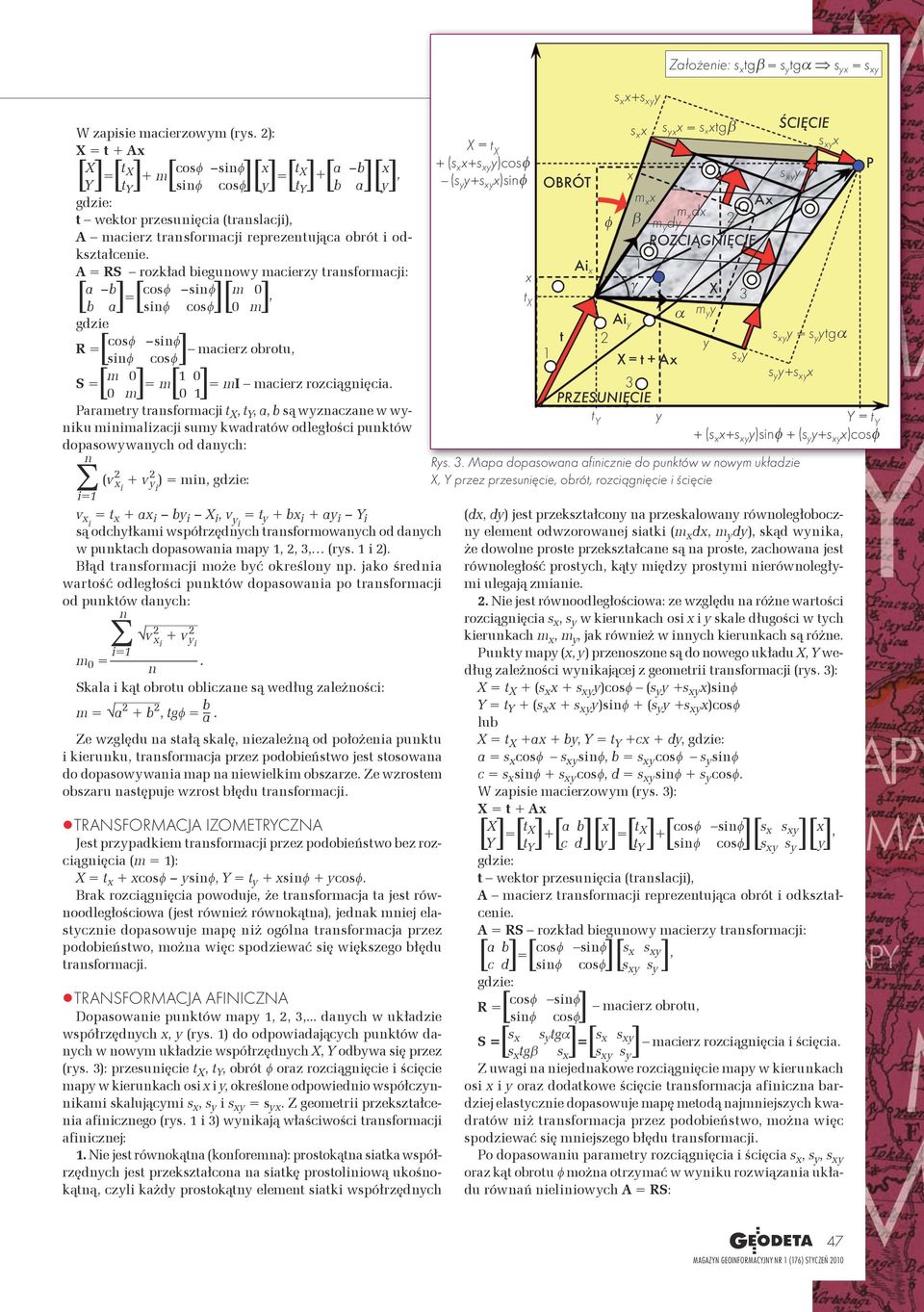 0 m 0 arametr trasormacji t X,, a, b są wzaczae w wiku miimalizacji sum kwadratów odległości puktów dopasowwach od dach: Σ (v i + v i ) = mi, v i = t + a i - b i - X i, v i = t + b i + a i - Y i są