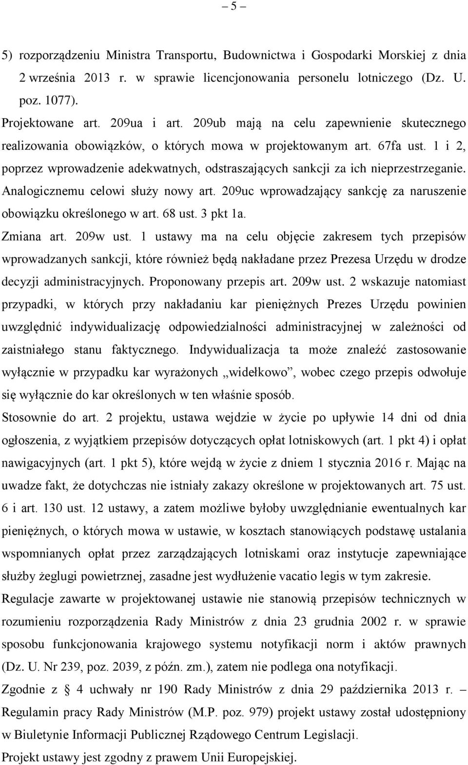 1 i 2, poprzez wprowadzenie adekwatnych, odstraszających sankcji za ich nieprzestrzeganie. Analogicznemu celowi służy nowy art. 209uc wprowadzający sankcję za naruszenie obowiązku określonego w art.