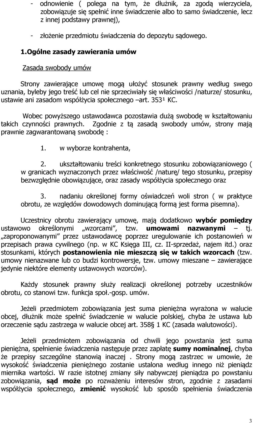 Ogólne zasady zawierania umów Zasada swobody umów Strony zawierające umowę mogą ułożyć stosunek prawny według swego uznania, byleby jego treść lub cel nie sprzeciwiały się właściwości /naturze/