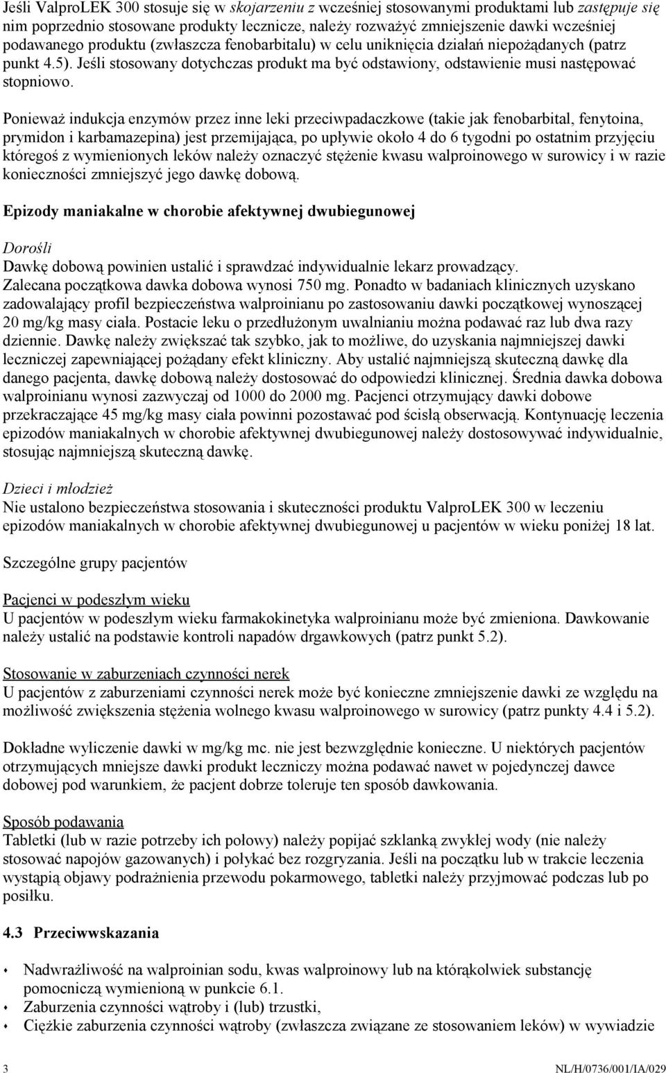 Ponieważ indukcja enzymów przez inne leki przeciwpadaczkowe (takie jak fenobarbital, fenytoina, prymidon i karbamazepina) jest przemijająca, po upływie około 4 do 6 tygodni po ostatnim przyjęciu