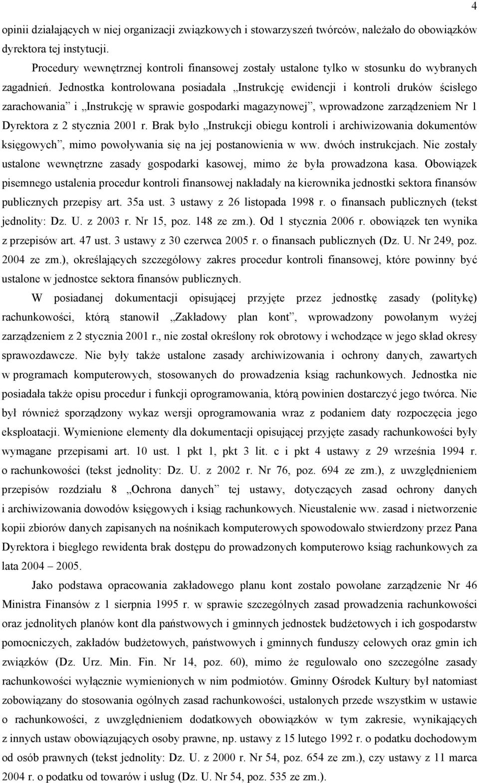 Jednostka kontrolowana posiadała Instrukcję ewidencji i kontroli druków ścisłego zarachowania i Instrukcję w sprawie gospodarki magazynowej, wprowadzone zarządzeniem Nr 1 Dyrektora z 2 stycznia 2001