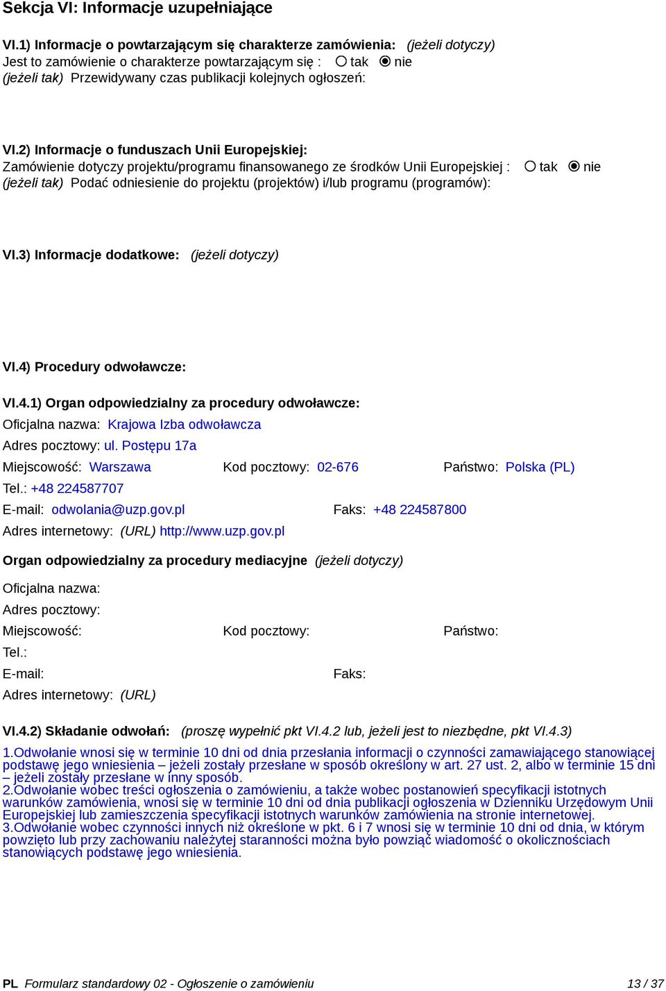 2) Informacje o funduszach Unii Europejskiej: Zamówienie dotyczy projektu/programu finansowanego ze środków Unii Europejskiej : tak nie (jeżeli tak) Podać odniesienie do projektu (projektów) i/lub