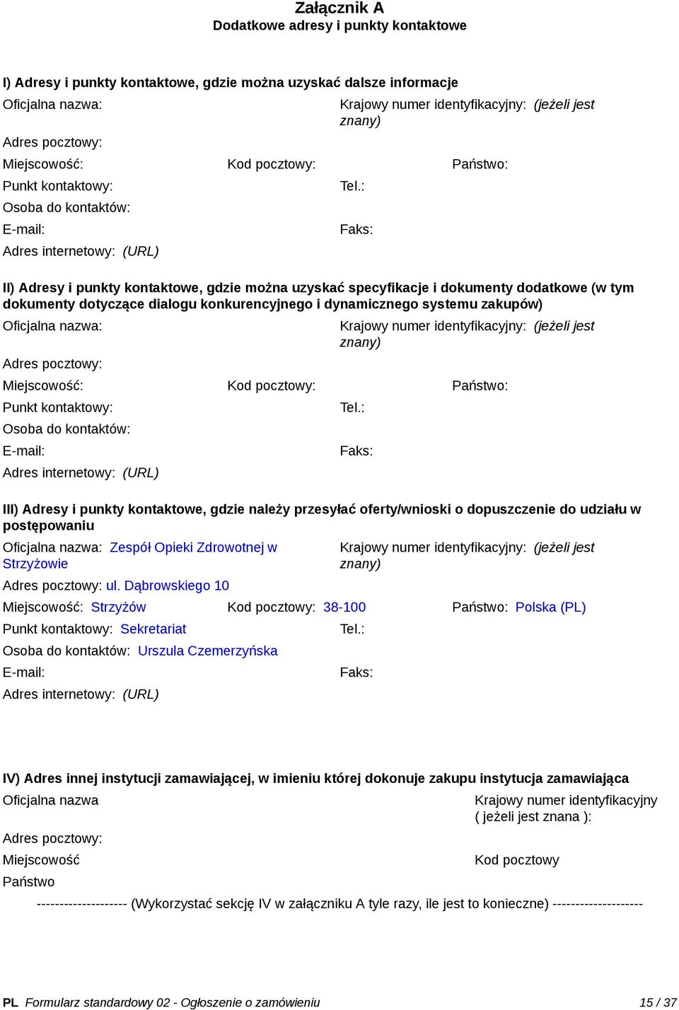 : Faks: II) Adresy i punkty kontaktowe, gdzie można uzyskać specyfikacje i dokumenty dodatkowe (w tym dokumenty dotyczące dialogu konkurencyjnego i dynamicznego systemu zakupów) Oficjalna nazwa: