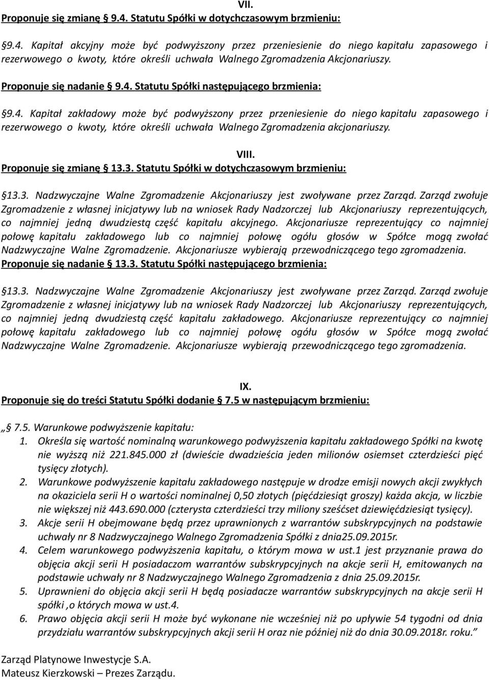 VIII. Proponuje się zmianę 13.3. Statutu Spółki w dotychczasowym brzmieniu: 13.3. Nadzwyczajne Walne Zgromadzenie Akcjonariuszy jest zwoływane przez Zarząd.