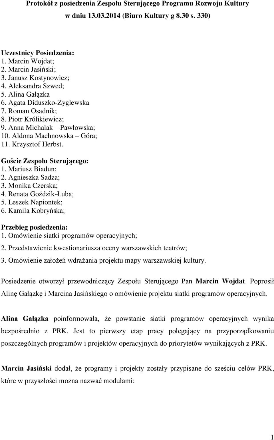 Krzysztof Herbst. Goście Zespołu Sterującego: 1. Mariusz Biadun; 2. Agnieszka Sadza; 3. Monika Czerska; 4. Renata Goździk-Łuba; 5. Leszek Napiontek; 6. Kamila Kobryńska; Przebieg posiedzenia: 1.